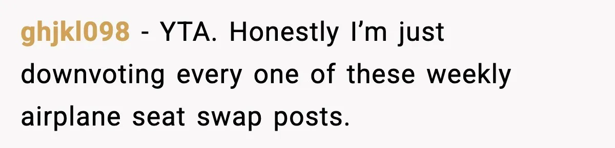 ghjkl098 - YTA. Honestly I’m just downvoting every one of these weekly airplane seat swap posts.