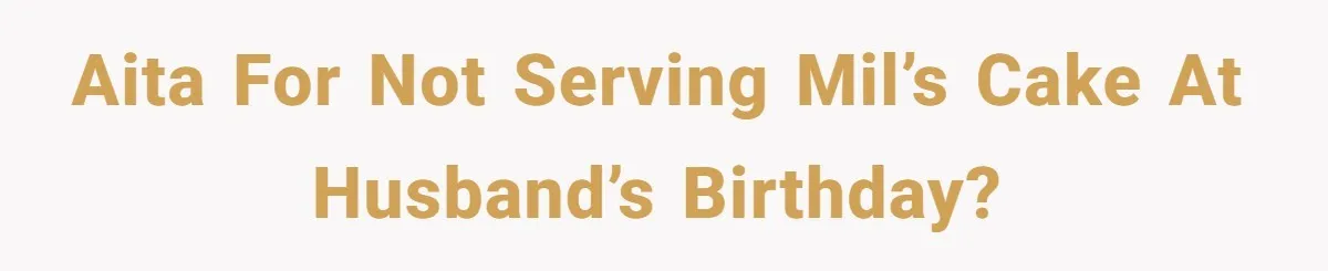 Mother-In-Law Brings an "Ice Cream Surprise" That Could Have Sent the Birthday Boy to the ER AITA for not serving MIL’s cake at husband’s birthday?