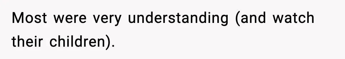Most were very understanding (and watch their children).