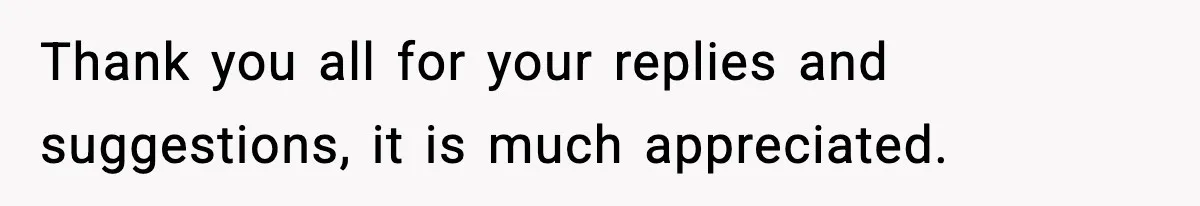 Thank you all for your replies and suggestions, it is much appreciated.