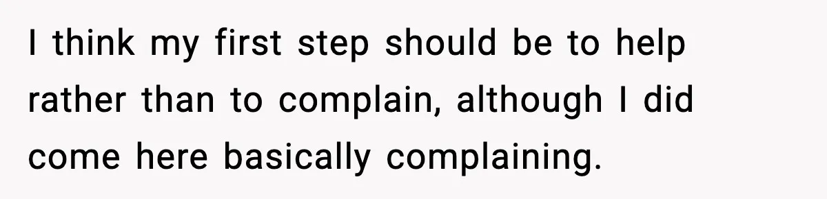 I think my first step should be to help rather than to complain, although I did come here basically complaining.