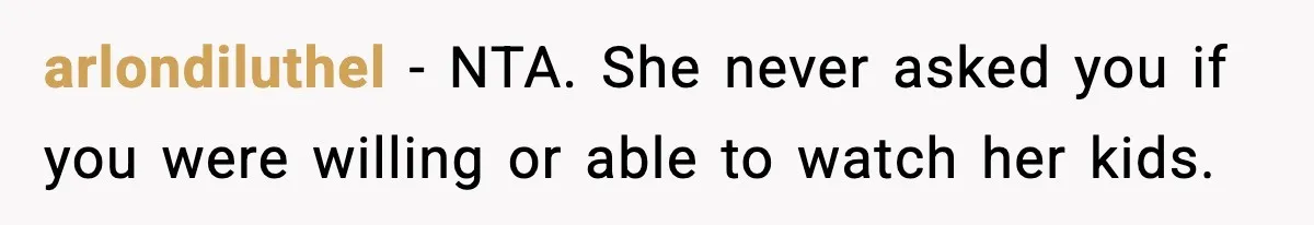 arlondiluthel - NTA. She never asked you if you were willing or able to watch her kids.