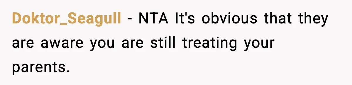 Doktor_Seagull - NTA It's obvious that they are aware you are still treating your parents.