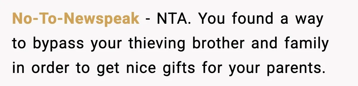 No-To-Newspeak - NTA. You found a way to bypass your thieving brother and family in order to get nice gifts for your parents.