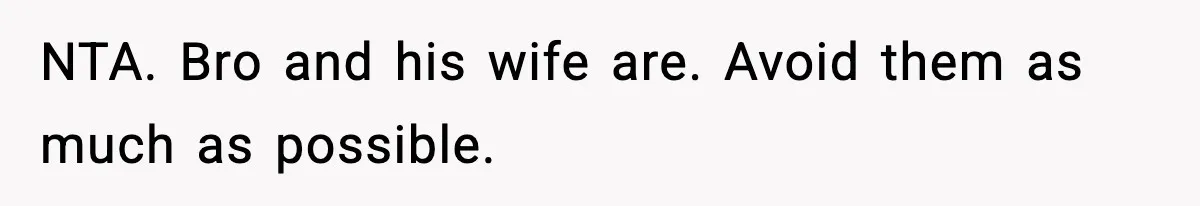 NTA. Bro and his wife are. Avoid them as much as possible.