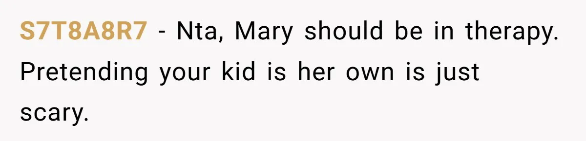 S7T8A8R7 − Nta, Mary should be in therapy. Pretending your kid is her own is just scary.