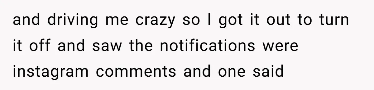 and driving me crazy so I got it out to turn it off and saw the notifications were instagram comments and one said