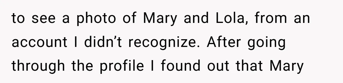 to see a photo of Mary and Lola, from an account I didn’t recognize. After going through the profile I found out that Mary