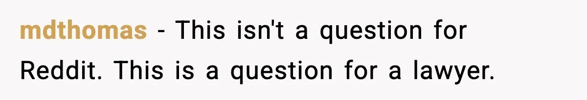 mdthomas - This isn't a question for Reddit. This is a question for a lawyer.