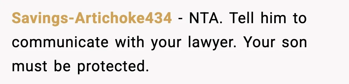 Savings-Artichoke434 - NTA. Tell him to communicate with your lawyer. Your son must be protected.