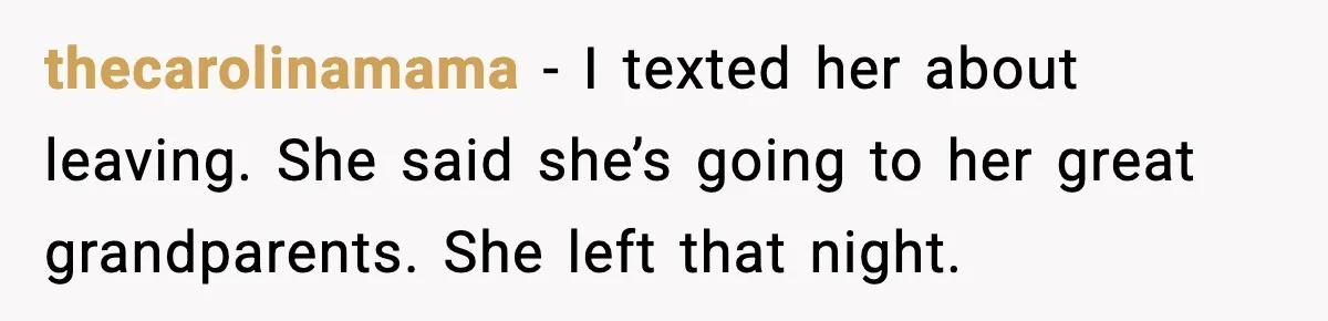 thecarolinamama - I texted her about leaving. She said she’s going to her great grandparents. She left that night.