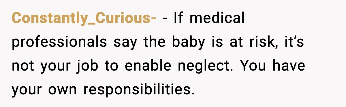 Constantly_Curious- - If medical professionals say the baby is at risk, it’s not your job to enable neglect. You have your own responsibilities.
