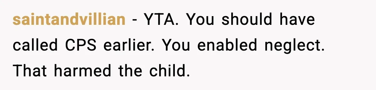 saintandvillian - YTA. You should have called CPS earlier. You enabled neglect. That harmed the child.