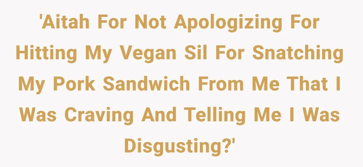 'AITAH for not apologizing for hitting my vegan SIL for snatching my pork sandwich from me that I was craving and telling me I was disgusting?'