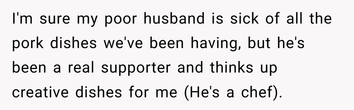 I'm sure my poor husband is sick of all the pork dishes we've been having, but he's been a real supporter and thinks up creative dishes for me (He's a...