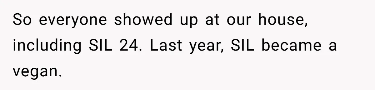 So everyone showed up at our house, including SIL 24. Last year, SIL became a vegan.