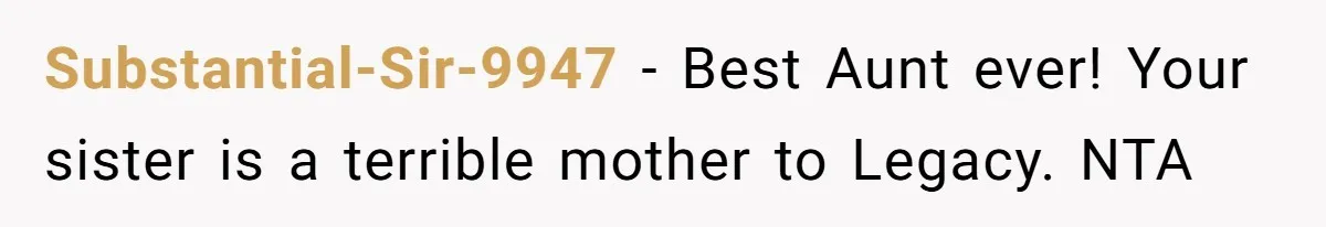 Substantial-Sir-9947 − Best Aunt ever! Your sister is a terrible mother to Legacy. NTA