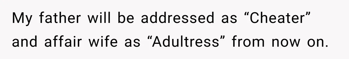 My father will be addressed as “Cheater” and affair wife as “Adultress” from now on.