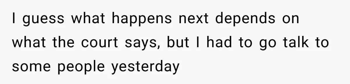 I guess what happens next depends on what the court says, but I had to go talk to some people yesterday