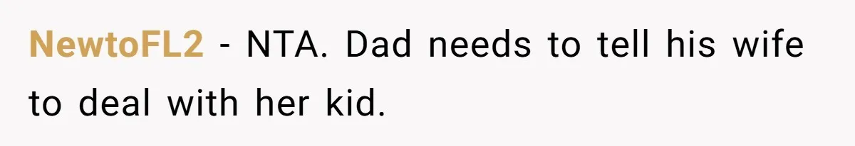 NewtoFL2 − NTA. Dad needs to tell his wife to deal with her kid.