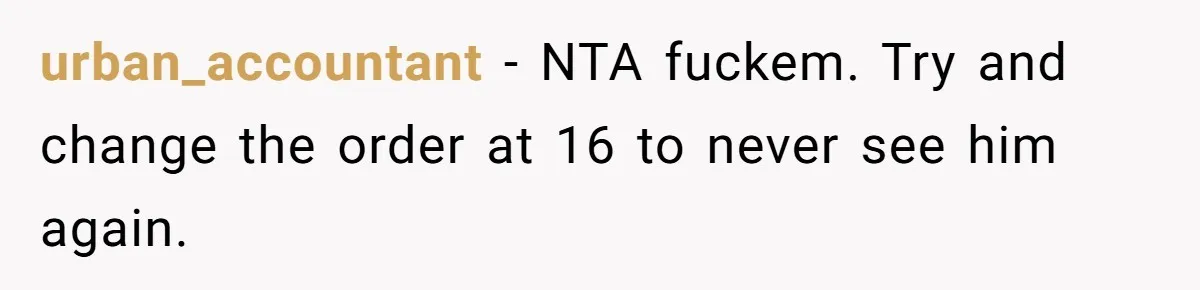 urban_accountant − NTA fuckem. Try and change the order at 16 to never see him again.
