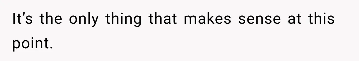 It’s the only thing that makes sense at this point.