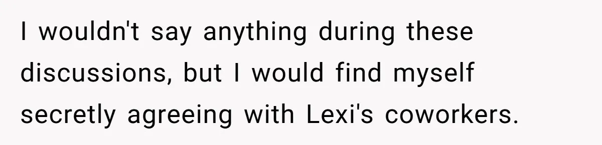I wouldn't say anything during these discussions, but I would find myself secretly agreeing with Lexi's coworkers.
