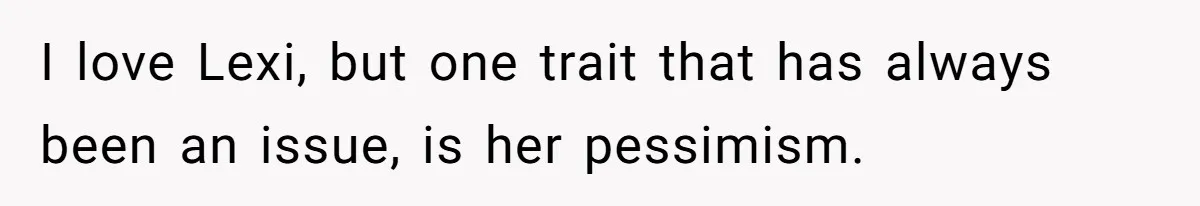 I love Lexi, but one trait that has always been an issue, is her pessimism.