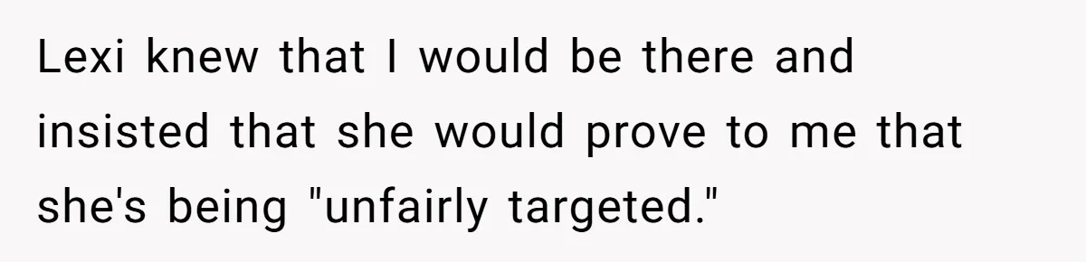 Lexi knew that I would be there and insisted that she would prove to me that she's being "unfairly targeted."