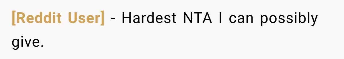 [Reddit User] − Hardest NTA I can possibly give.