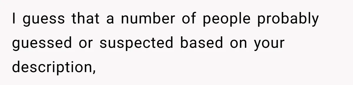 I guess that a number of people probably guessed or suspected based on your description,