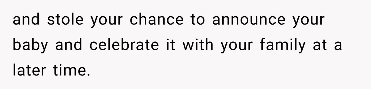 and stole your chance to announce your baby and celebrate it with your family at a later time.