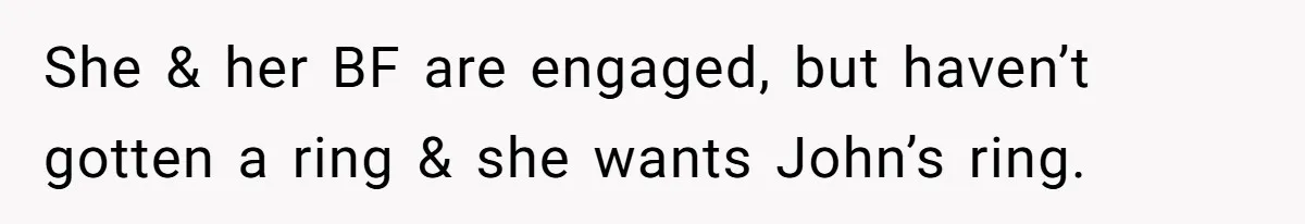 She & her BF are engaged, but haven’t gotten a ring & she wants John’s ring.