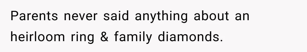 Parents never said anything about an heirloom ring & family diamonds.