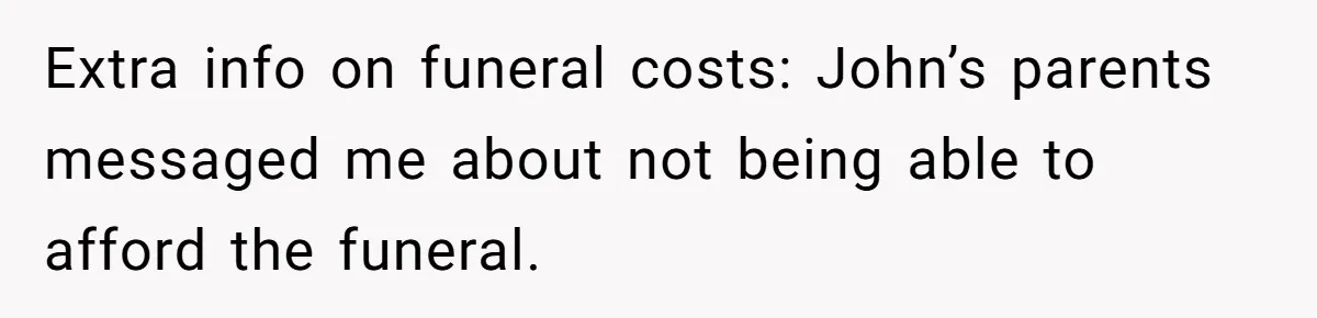 Extra info on funeral costs: John’s parents messaged me about not being able to afford the funeral.