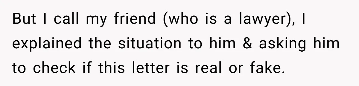 But I call my friend (who is a lawyer), I explained the situation to him & asking him to check if this letter is real or fake.