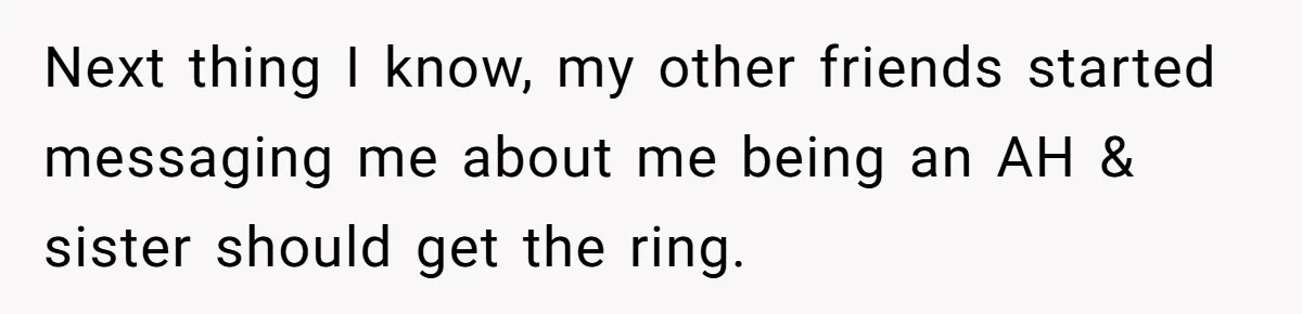 Next thing I know, my other friends started messaging me about me being an AH & sister should get the ring.