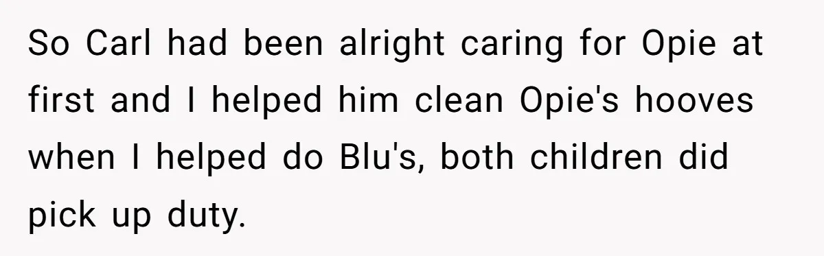 So Carl had been alright caring for Opie at first and I helped him clean Opie's hooves when I helped do Blu's, both children did pick up duty.