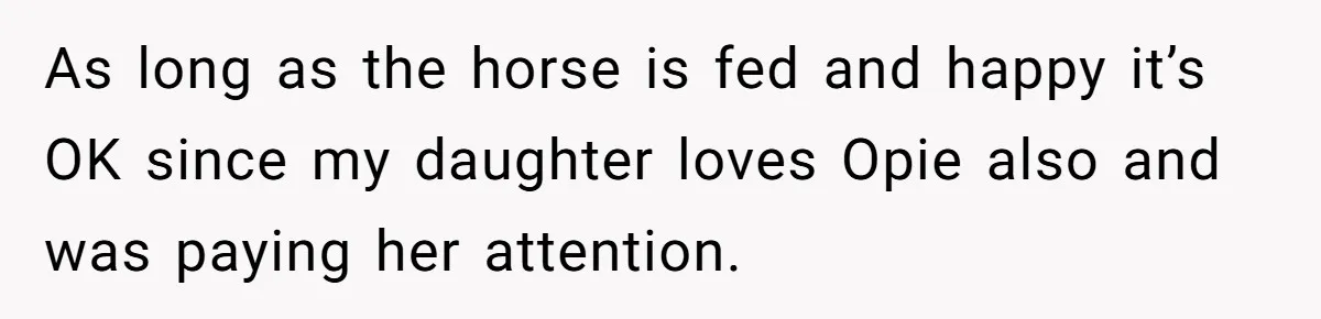 As long as the horse is fed and happy it’s OK since my daughter loves Opie also and was paying her attention.