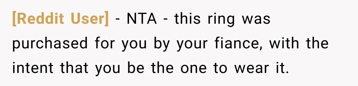 [Reddit User] − NTA - this ring was purchased for you by your fiance, with the intent that you be the one to wear it.