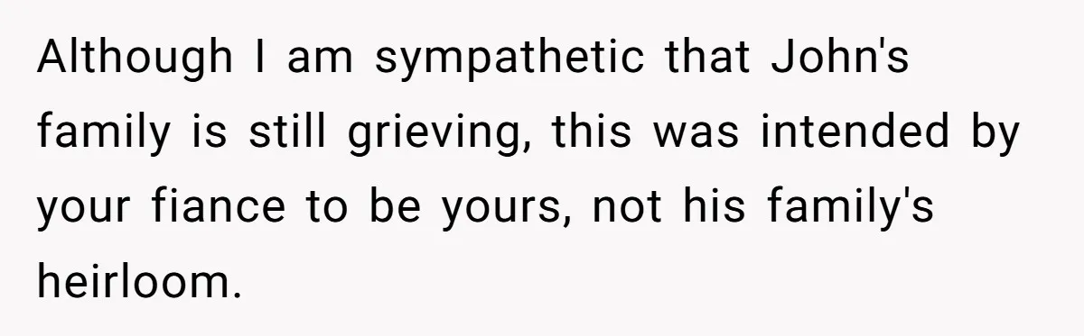 Although I am sympathetic that John's family is still grieving, this was intended by your fiance to be yours, not his family's heirloom.
