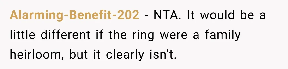Alarming-Benefit-202 − NTA. It would be a little different if the ring were a family heirloom, but it clearly isn’t.