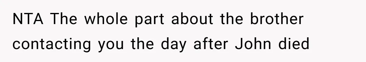 NTA The whole part about the brother contacting you the day after John died