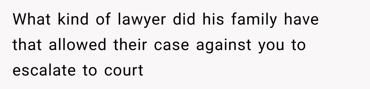 What kind of lawyer did his family have that allowed their case against you to escalate to court