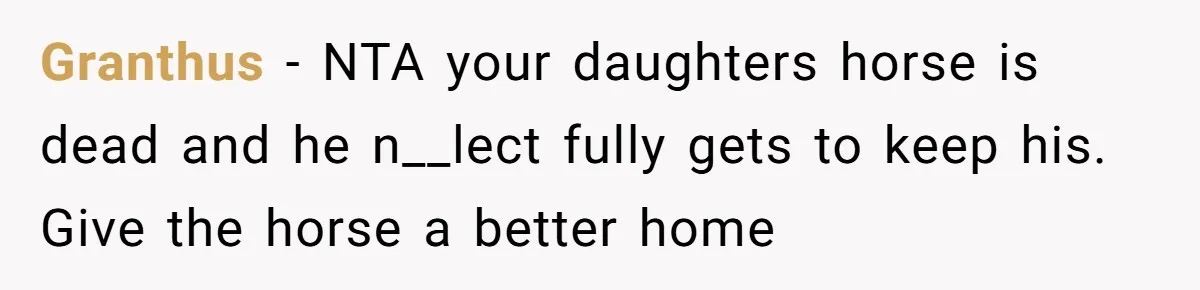 Granthus − NTA your daughters horse is dead and he n__lect fully gets to keep his. Give the horse a better home