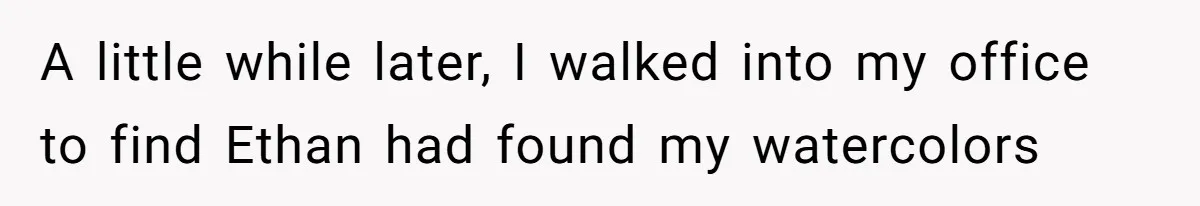 A little while later, I walked into my office to find Ethan had found my watercolors