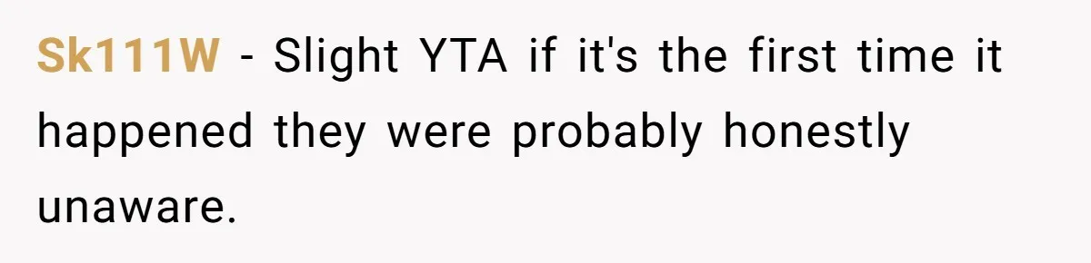 Sk111W − Slight YTA if it's the first time it happened they were probably honestly unaware.