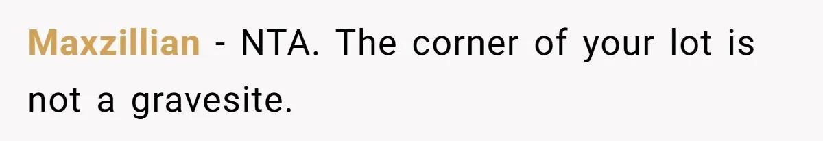 Maxzillian − NTA. The corner of your lot is not a gravesite.