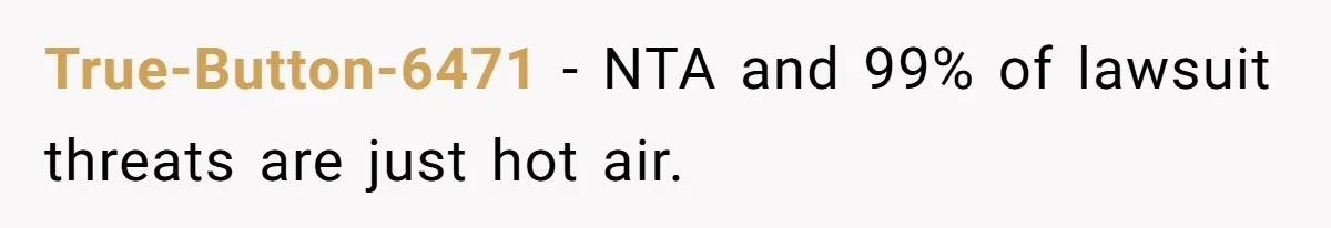 True-Button-6471 − NTA and 99% of lawsuit threats are just hot air.