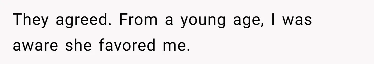 They agreed. From a young age, I was aware she favored me.